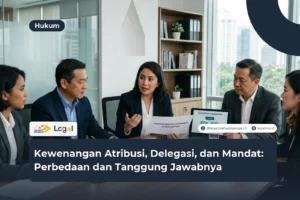 Kewenangan Atribusi, Delegasi, dan Mandat: Perbedaan dan Tanggung Jawabnya